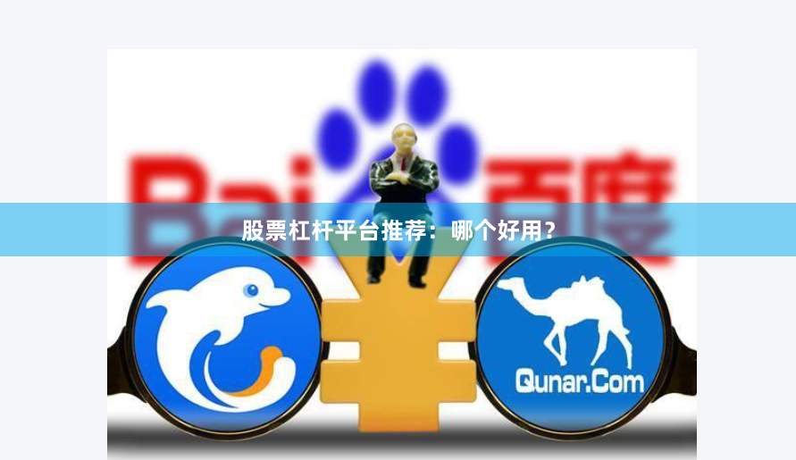 股票杠杆平台推荐：哪个好用？